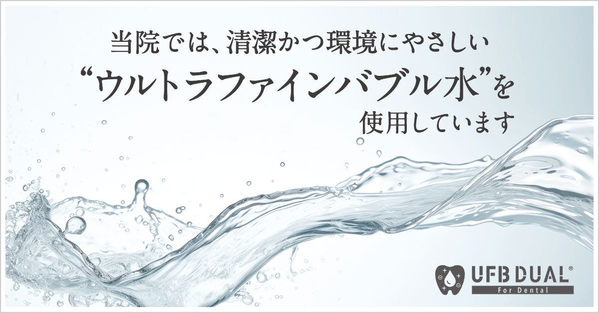 当院では清潔かつ環境にやさしい「ウルトラファインバブル水」を使用しています。